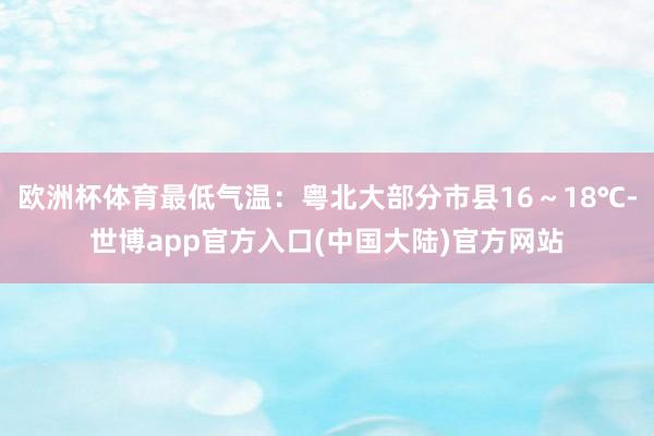 欧洲杯体育最低气温：粤北大部分市县16～18℃-世博app官方入口(中国大陆)官方网站