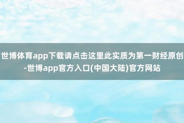 世博体育app下载请点击这里此实质为第一财经原创-世博app官方入口(中国大陆)官方网站