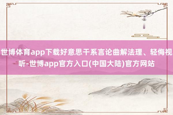 世博体育app下载好意思干系言论曲解法理、轻侮视听-世博app官方入口(中国大陆)官方网站