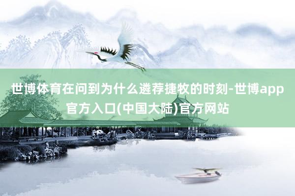 世博体育在问到为什么遴荐捷牧的时刻-世博app官方入口(中国大陆)官方网站